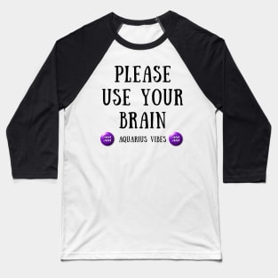 Please use your brain aquarius vibes Baseball T-Shirt